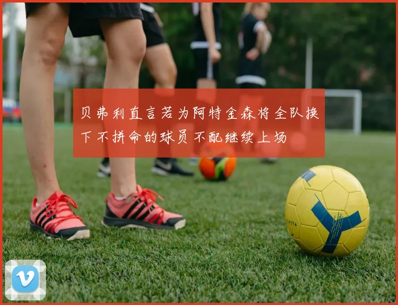 贝弗利直言若为阿特金森将全队换下不拼命的球员不配继续上场